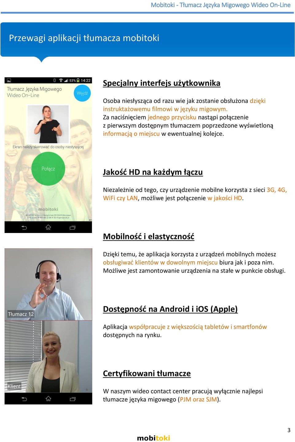 Jakość HD na każdym łączu Niezależnie od tego, czy urządzenie mobilne korzysta z sieci 3G, 4G, WiFi czy LAN, możliwe jest połączenie w jakości HD.