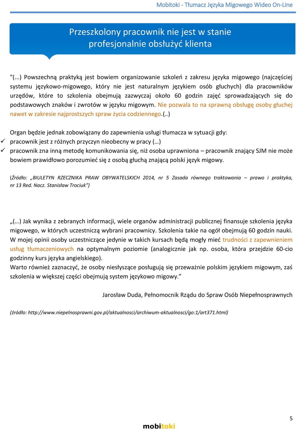 które to szkolenia obejmują zazwyczaj około 60 godzin zajęć sprowadzających się do podstawowych znaków i zwrotów w języku migowym.