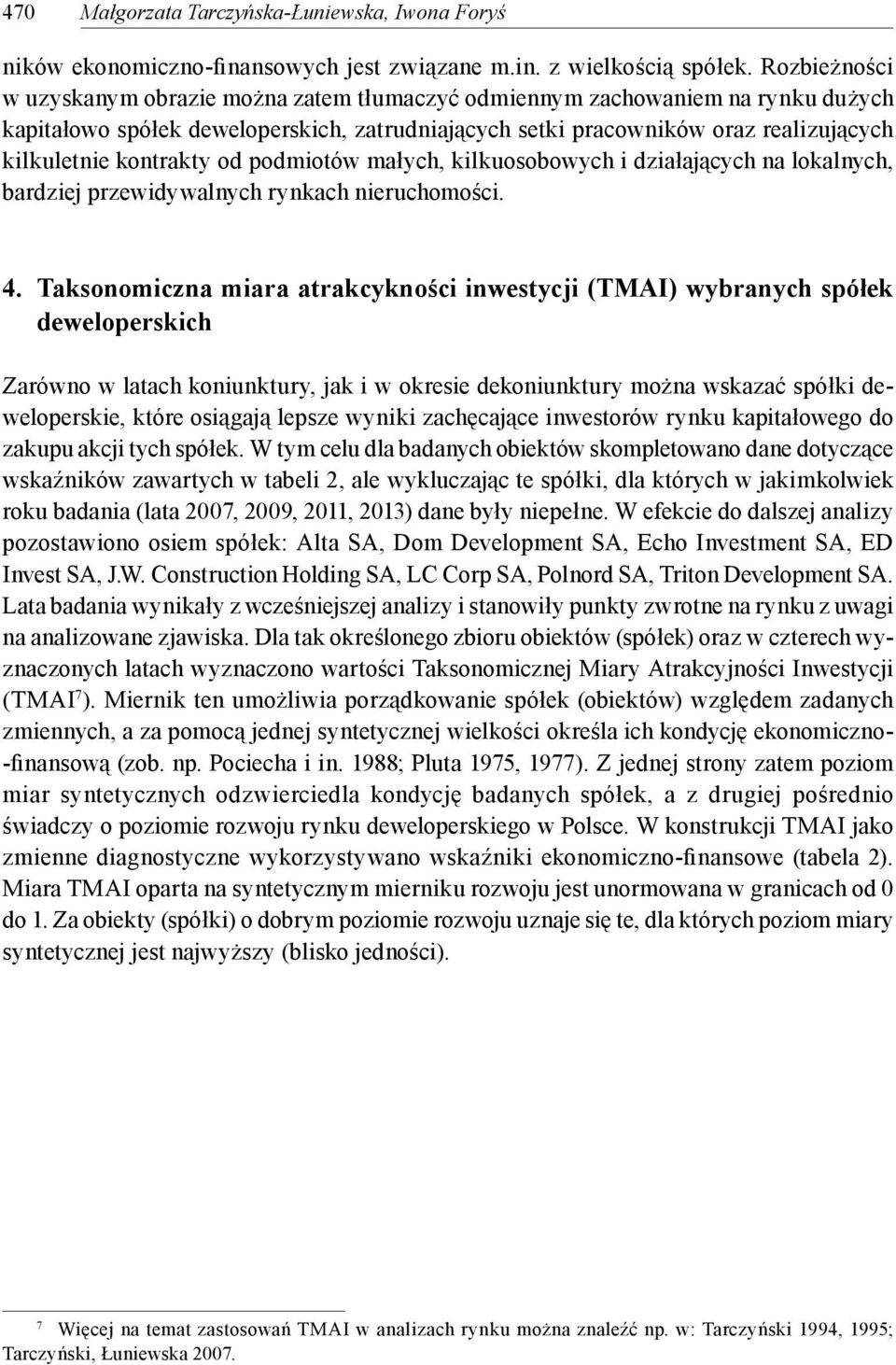 kontrakty od podmiotów małych, kilkuosobowych i działających na lokalnych, bardziej przewidywalnych rynkach nieruchomości. 4.