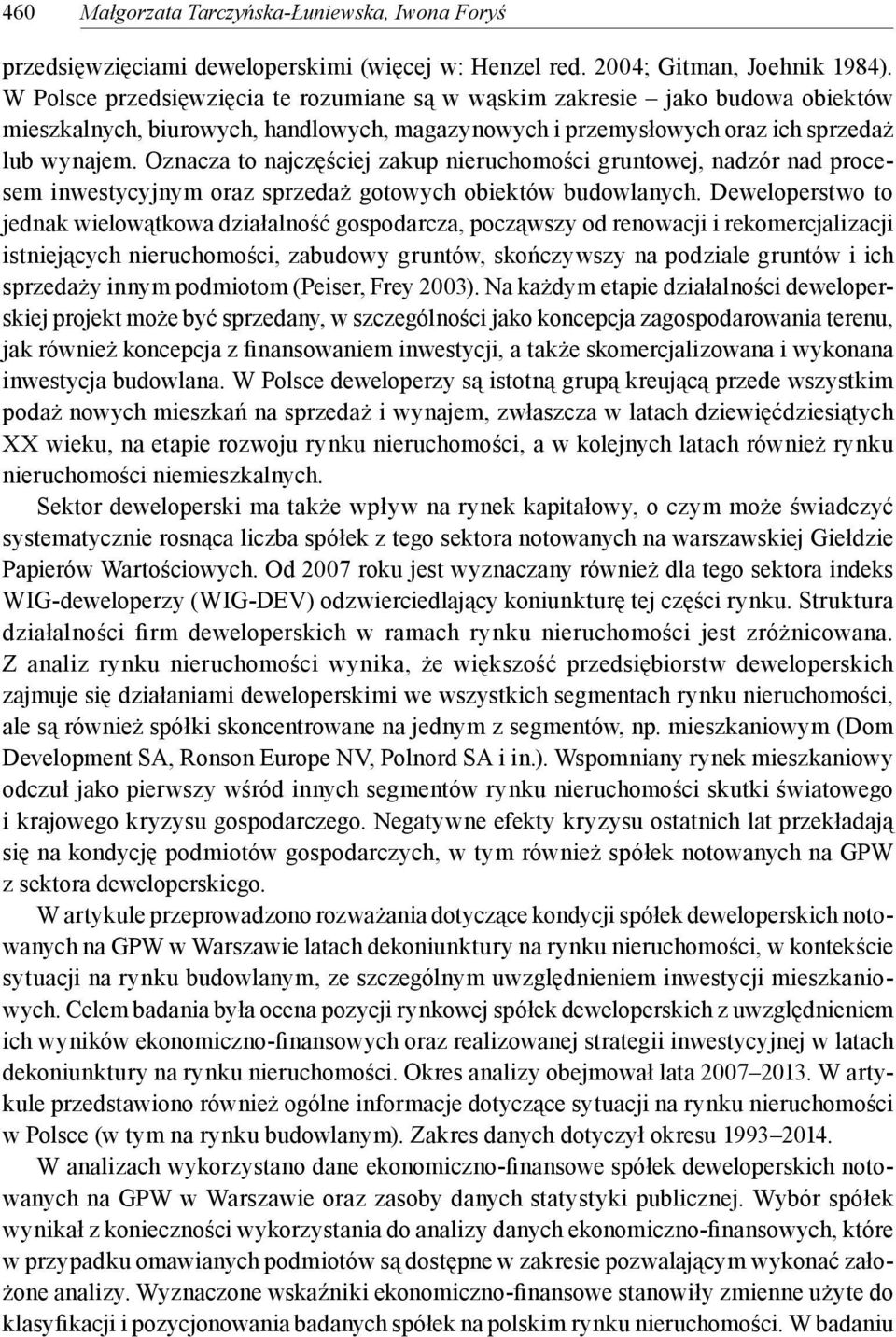 Oznacza to najczęściej zakup nieruchomości gruntowej, nadzór nad procesem inwestycyjnym oraz sprzedaż gotowych obiektów budowlanych.