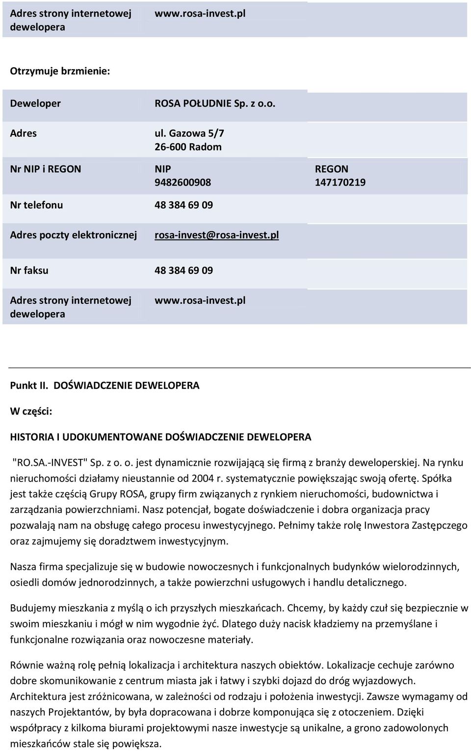 pl Nr faksu 48 384 69 09 Adres strony internetowej dewelopera www.rosa-invest.pl Punkt II. DOŚWIADCZENIE DEWELOPERA HISTORIA I UDOKUMENTOWANE DOŚWIADCZENIE DEWELOPERA "RO.SA.-INVEST" Sp. z o.
