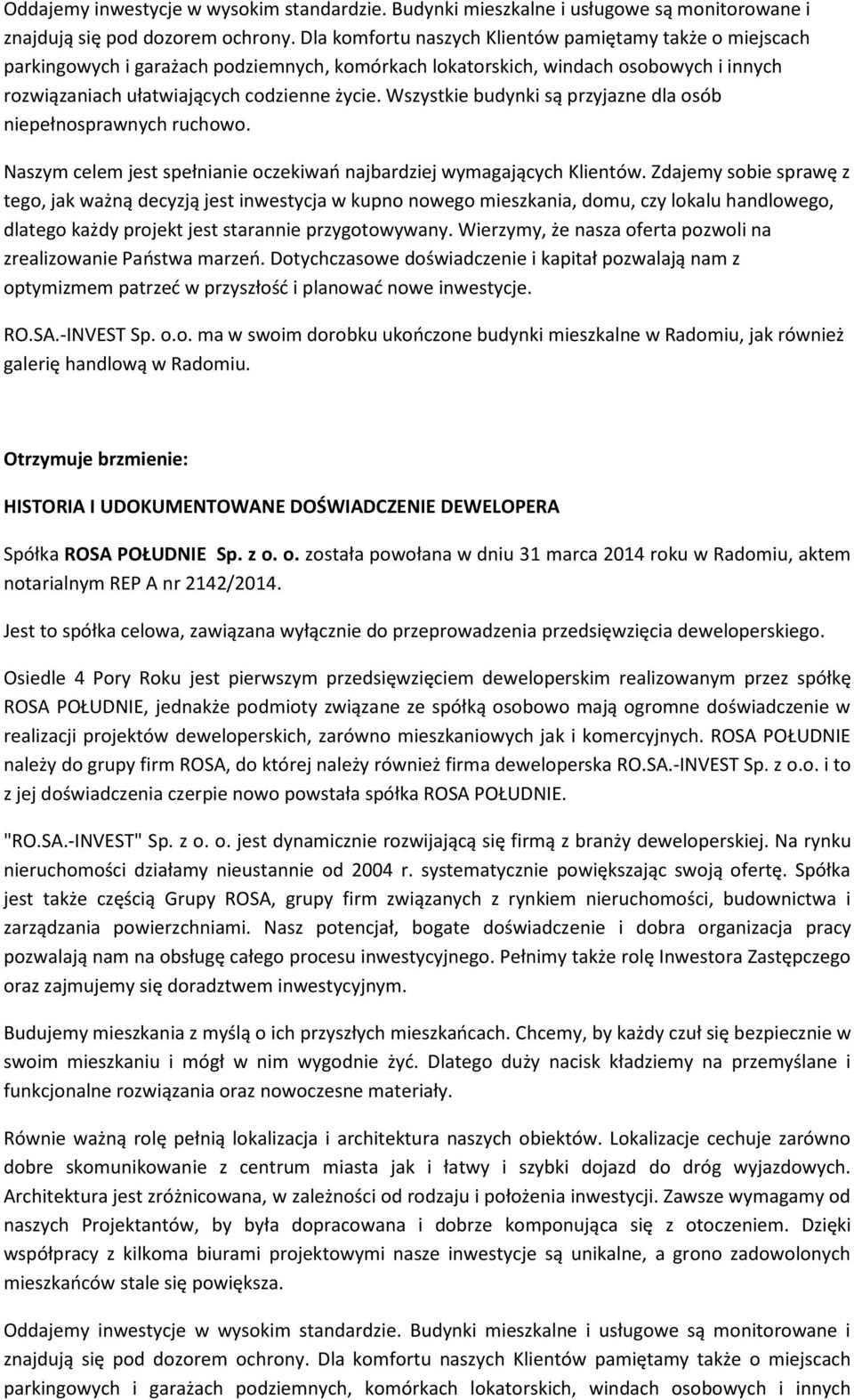 Wszystkie budynki są przyjazne dla osób niepełnosprawnych ruchowo. Naszym celem jest spełnianie oczekiwań najbardziej wymagających Klientów.