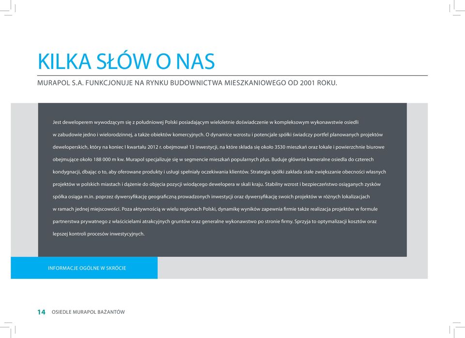 O dynamice wzrostu i potencjale spółki świadczy portfel planowanych projektów deweloperskich, który na koniec I kwartału 2012 r.