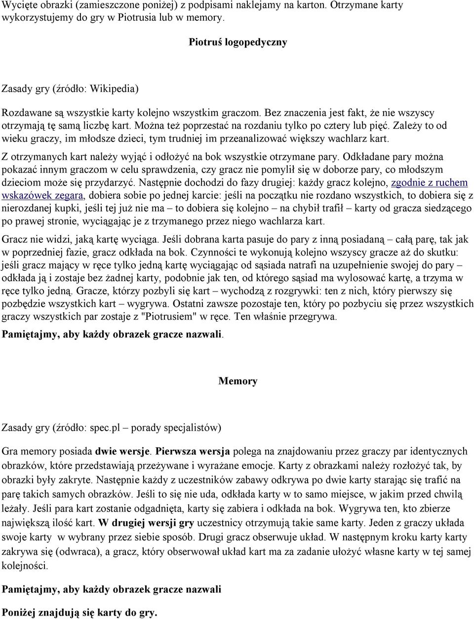 Można też poprzestać na rozdaniu tylko po cztery lub pięć. Zależy to od wieku graczy, im młodsze dzieci, tym trudniej im przeanalizować większy wachlarz kart.