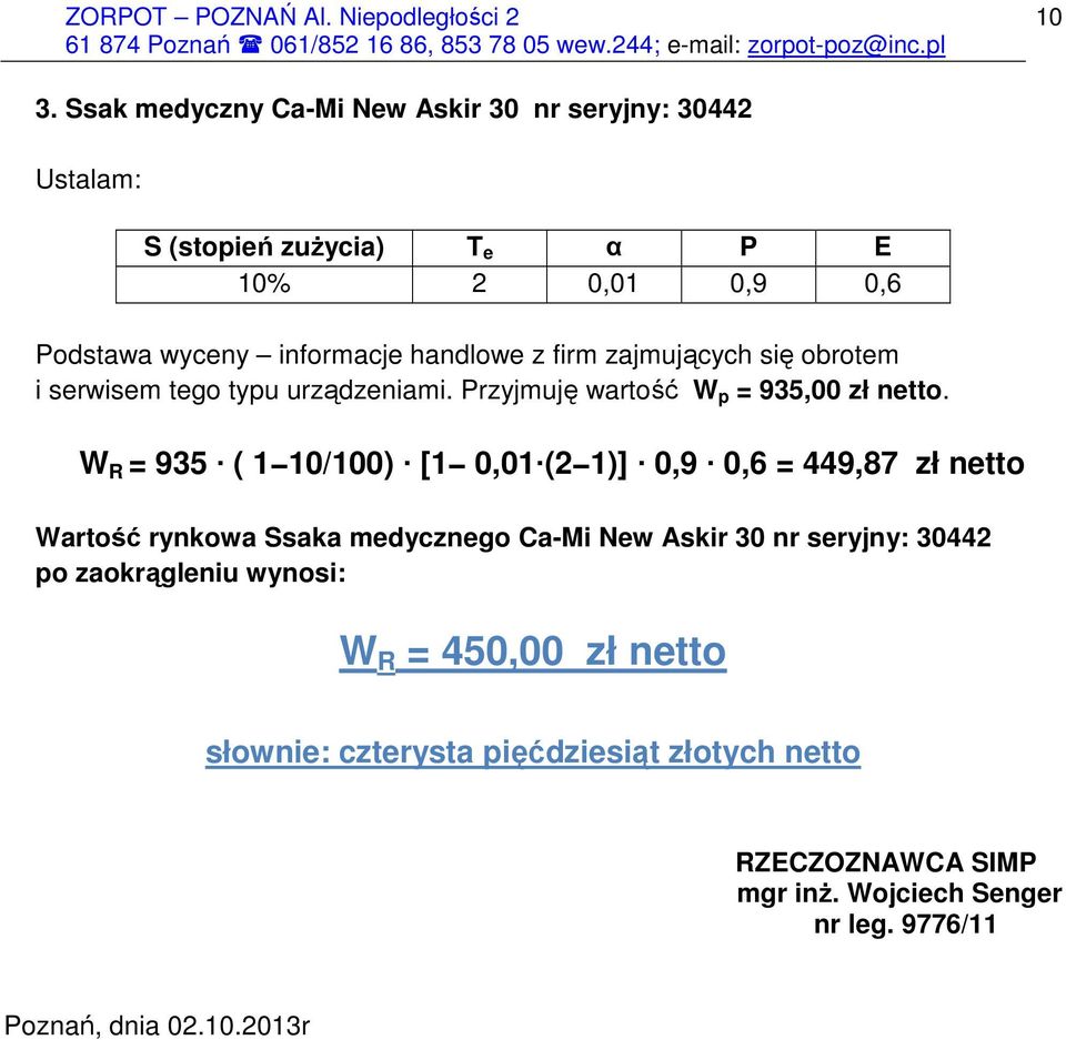 W R = 935 ( 1 10/100) [1 0,01 (2 1)] 0,9 0,6 = 449,87 zł netto Wartość rynkowa Ssaka medycznego Ca-Mi New Askir 30 nr seryjny: 30442 po