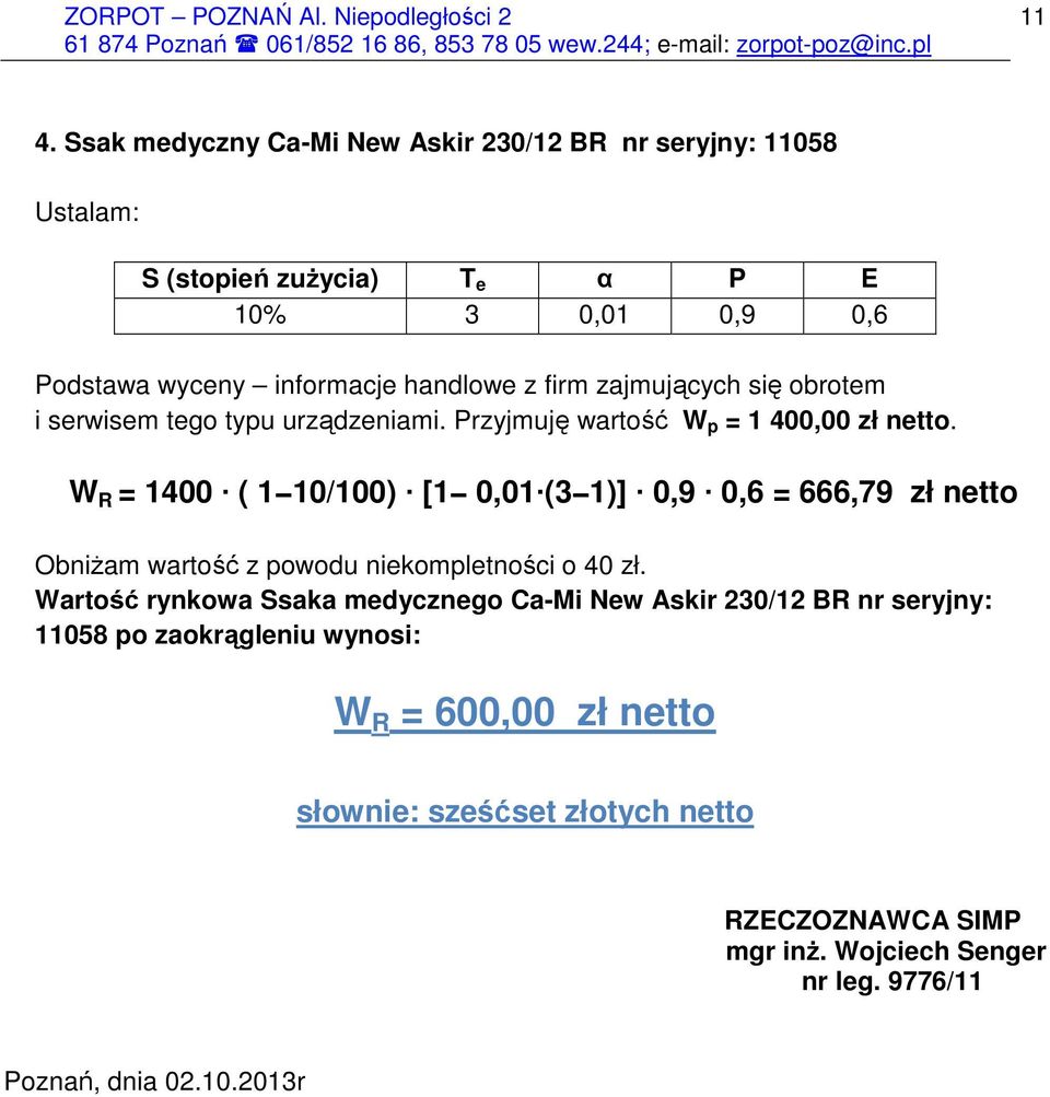 W R = 1400 ( 1 10/100) [1 0,01 (3 1)] 0,9 0,6 = 666,79 zł netto ObniŜam wartość z powodu niekompletności o 40 zł.