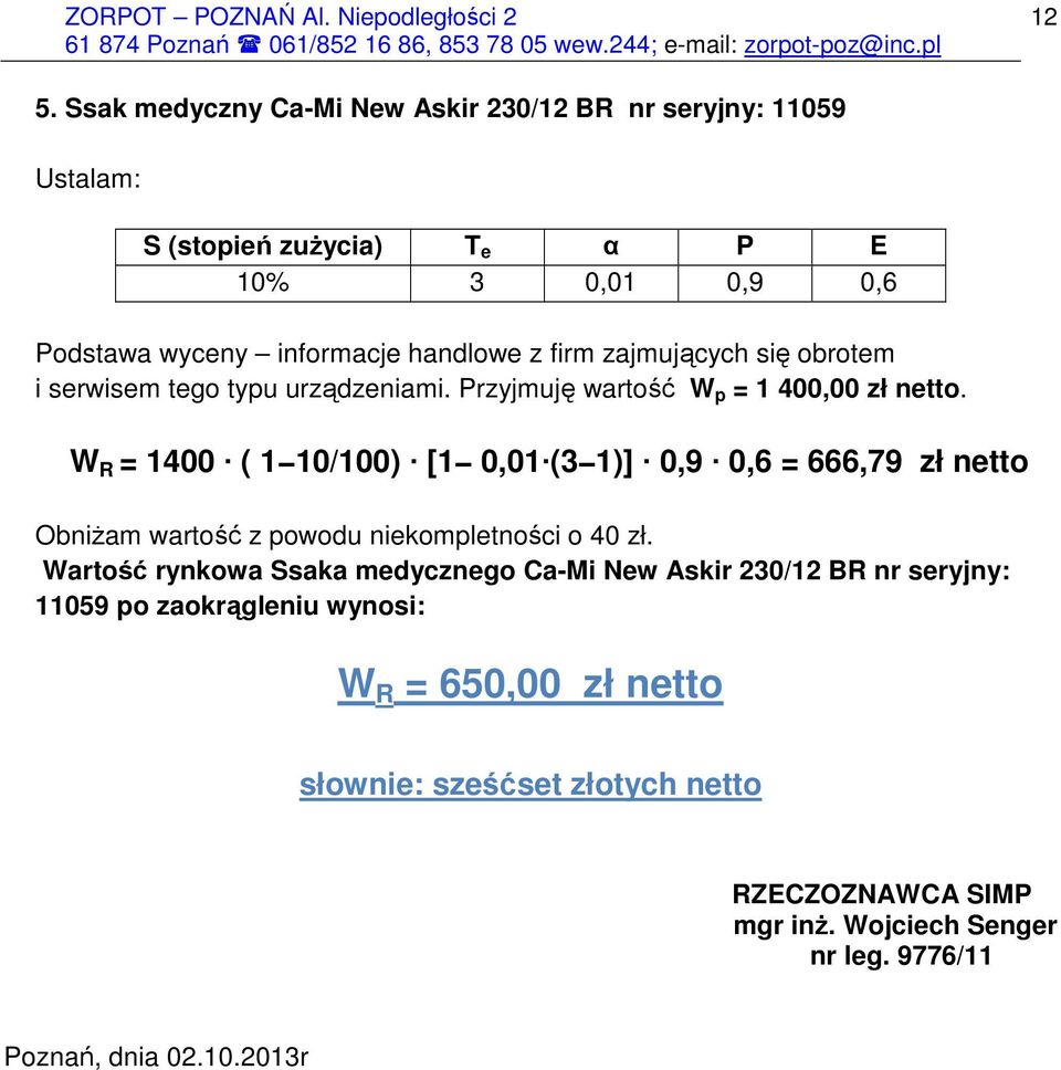 W R = 1400 ( 1 10/100) [1 0,01 (3 1)] 0,9 0,6 = 666,79 zł netto ObniŜam wartość z powodu niekompletności o 40 zł.