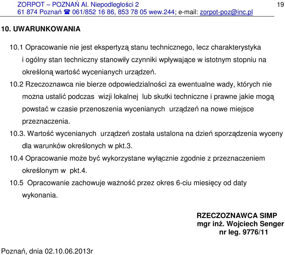2 Rzeczoznawca nie bierze odpowiedzialności za ewentualne wady, których nie moŝna ustalić podczas wizji lokalnej lub skutki techniczne i prawne jakie mogą powstać w czasie przenoszenia wycenianych