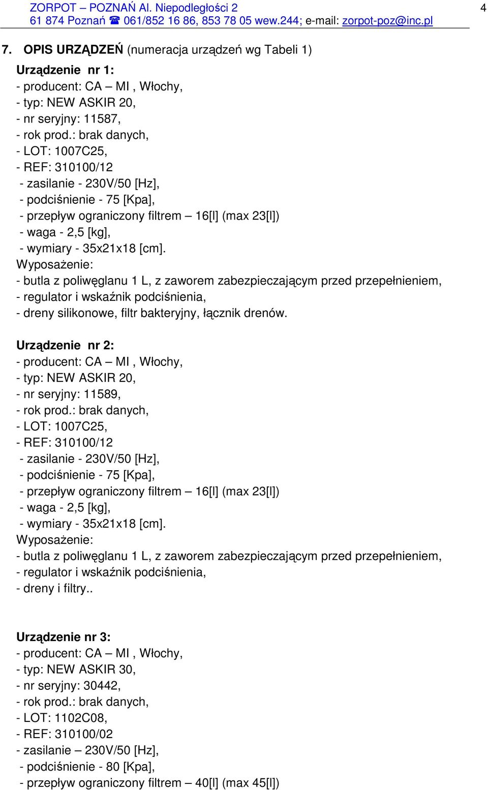 WyposaŜenie: - butla z poliwęglanu 1 L, z zaworem zabezpieczającym przed przepełnieniem, - regulator i wskaźnik podciśnienia, - dreny silikonowe, filtr bakteryjny, łącznik drenów.