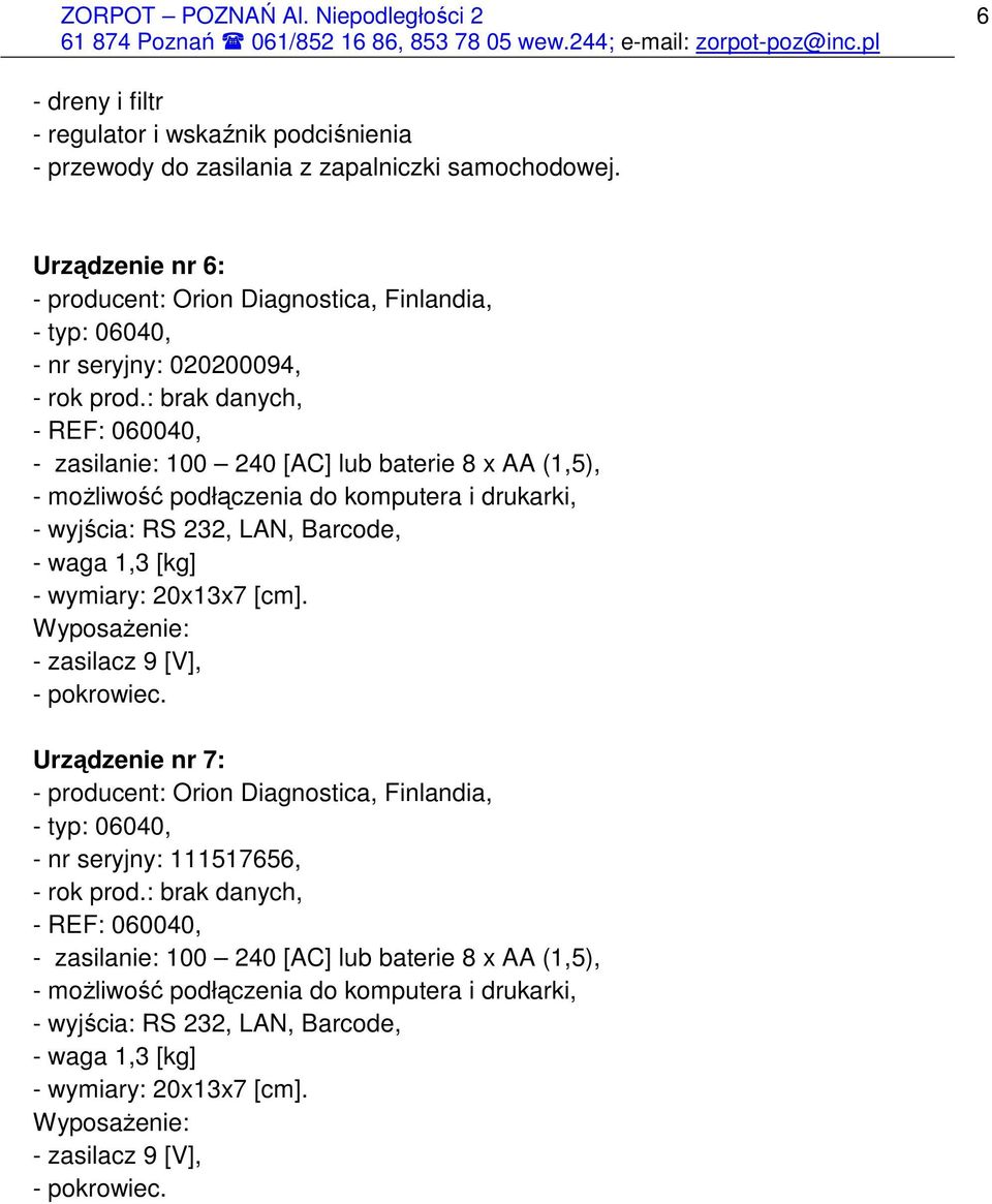 : brak danych, - REF: 060040, - zasilanie: 100 240 [AC] lub baterie 8 x AA (1,5), - moŝliwość podłączenia do komputera i drukarki, - wyjścia: RS 232, LAN, Barcode, - waga 1,3 [kg] - wymiary: 20x13x7