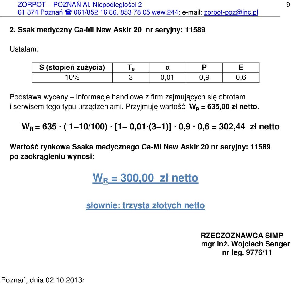 W R = 635 ( 1 10/100) [1 0,01 (3 1)] 0,9 0,6 = 302,44 zł netto Wartość rynkowa Ssaka medycznego Ca-Mi New Askir 20 nr seryjny: 11589 po