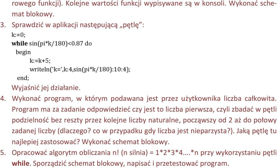 Program ma za zadanie odpowiedzieć czy jest to liczba pierwsza, czyli zbadać w pętli podzielność bez reszty przez kolejne liczby naturalne, począwszy od 2 aż do połowy zadanej liczby (dlaczego?