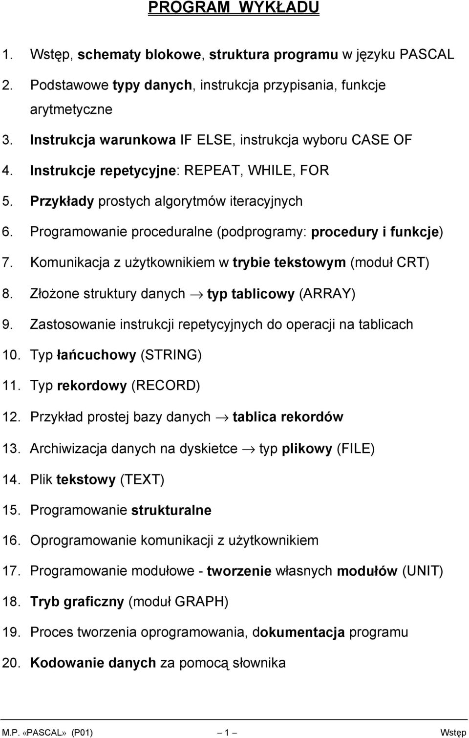 Programowanie proceduralne (podprogramy: procedury i funkcje) 7. Komunikacja z użytkownikiem w trybie tekstowym (moduł CRT) 8. Złożone struktury danych typ tablicowy (ARRAY) 9.