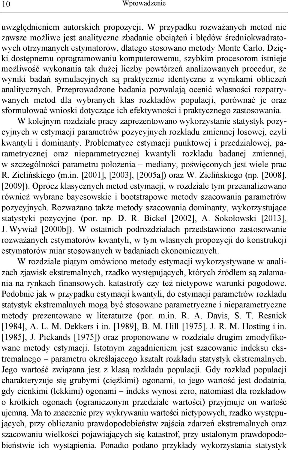 Dzięki dostępnemu oprogramowaniu komputerowemu, szybkim procesorom istnieje możliwość wykonania tak dużej liczby powtórzeń analizowanych procedur, że wyniki badań symulacyjnych są praktycznie