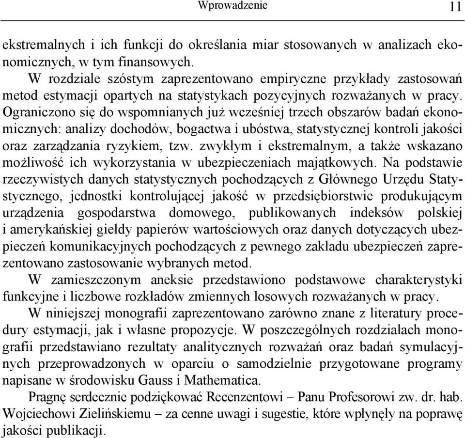 Ograniczono się do wspomnianych już wcześniej trzech obszarów badań ekonomicznych: analizy dochodów, bogactwa i ubóstwa, statystycznej kontroli jakości oraz zarządzania ryzykiem, tzw.