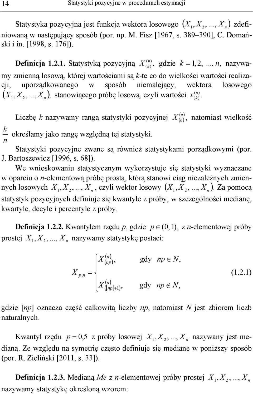.., n, nazywamy zmienną losową, której wartościami są k-te co do wielkości wartości realizacji, uporządkowanego w sposób niemalejący, wektora losowego ( n) X, X 2,.