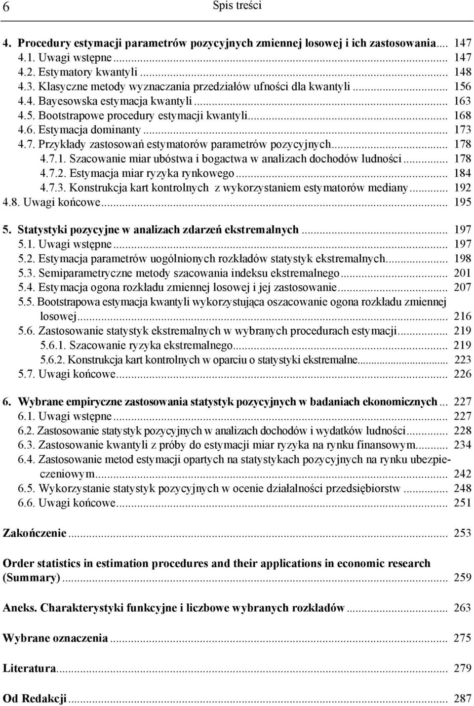 7. Przykłady zastosowań estymatorów parametrów pozycyjnych... 178 4.7.1. Szacowanie miar ubóstwa i bogactwa w analizach dochodów ludności... 178 4.7.2. Estymacja miar ryzyka rynkowego... 184 4.7.3.
