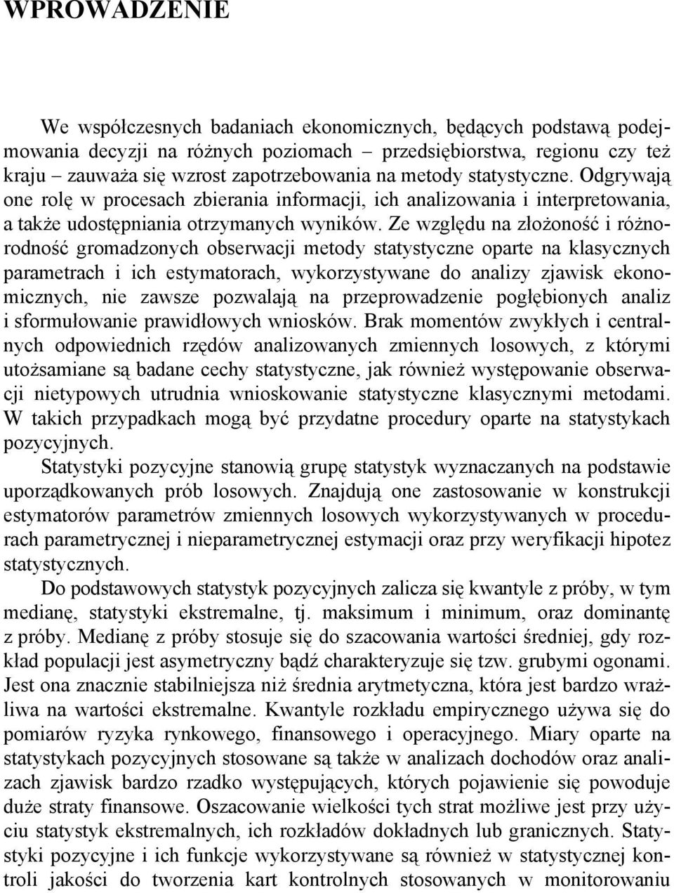 Ze względu na złożoność i różnorodność gromadzonych obserwacji metody statystyczne oparte na klasycznych parametrach i ich estymatorach, wykorzystywane do analizy zjawisk ekonomicznych, nie zawsze