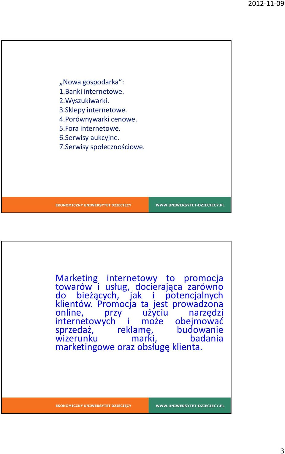 Marketing internetowy to promocja towarów i usług, docierająca zarówno do bieżących, jak i potencjalnych klientów.