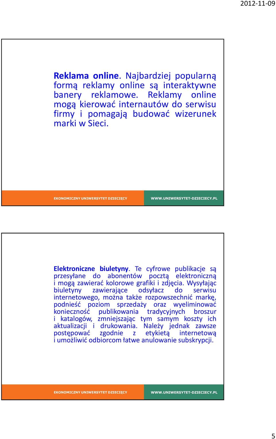 Te cyfrowe publikacje są przesyłane do abonentów pocztą elektroniczną i mogą zawierać kolorowe grafiki i zdjęcia.