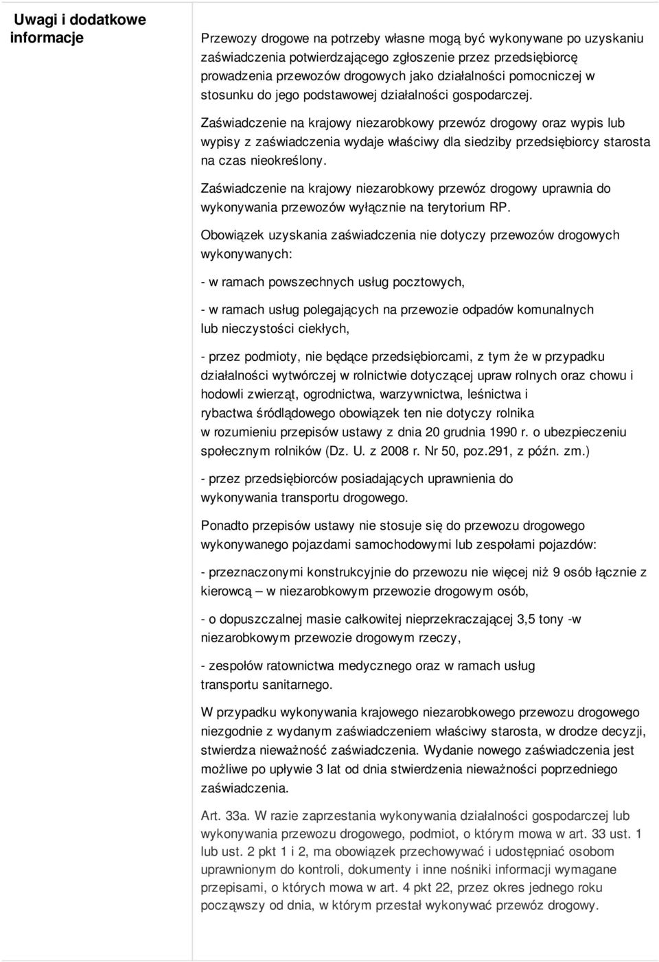 Zaświadczenie na krajowy niezarobkowy przewóz drogowy oraz wypis lub wypisy z zaświadczenia wydaje właściwy dla siedziby przedsiębiorcy starosta na czas nieokreślony.