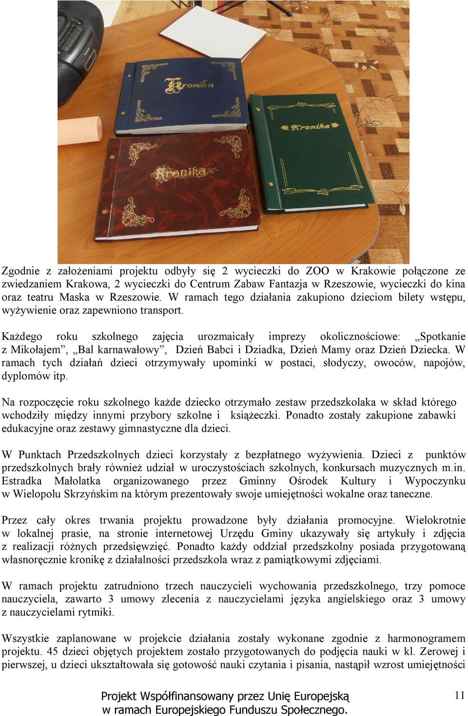 Każdego roku szkolnego zajęcia urozmaicały imprezy okolicznościowe: Spotkanie z Mikołajem, Bal karnawałowy, Dzień Babci i Dziadka, Dzień Mamy oraz Dzień Dziecka.