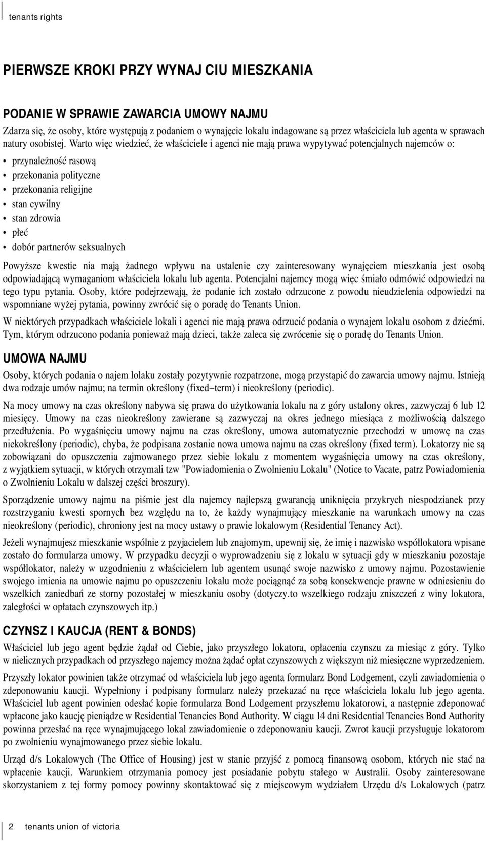 Warto więc wiedzieć, że właściciele i agenci nie mają prawa wypytywać potencjalnych najemców o: przynależność rasową przekonania polityczne przekonania religijne stan cywilny stan zdrowia płeć dobór