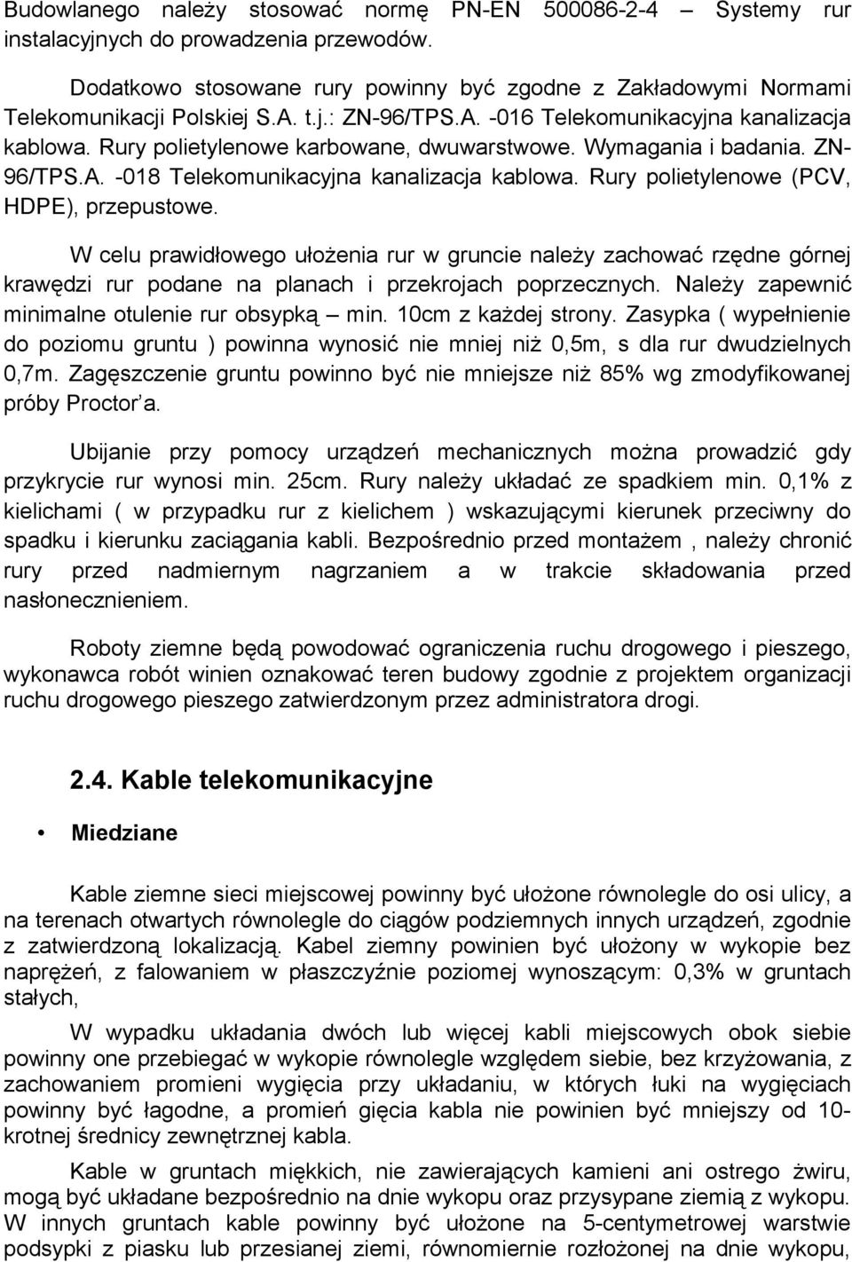 Rury polietylenowe (PCV, HDPE), przepustowe. W celu prawidłowego ułożenia rur w gruncie należy zachować rzędne górnej krawędzi rur podane na planach i przekrojach poprzecznych.