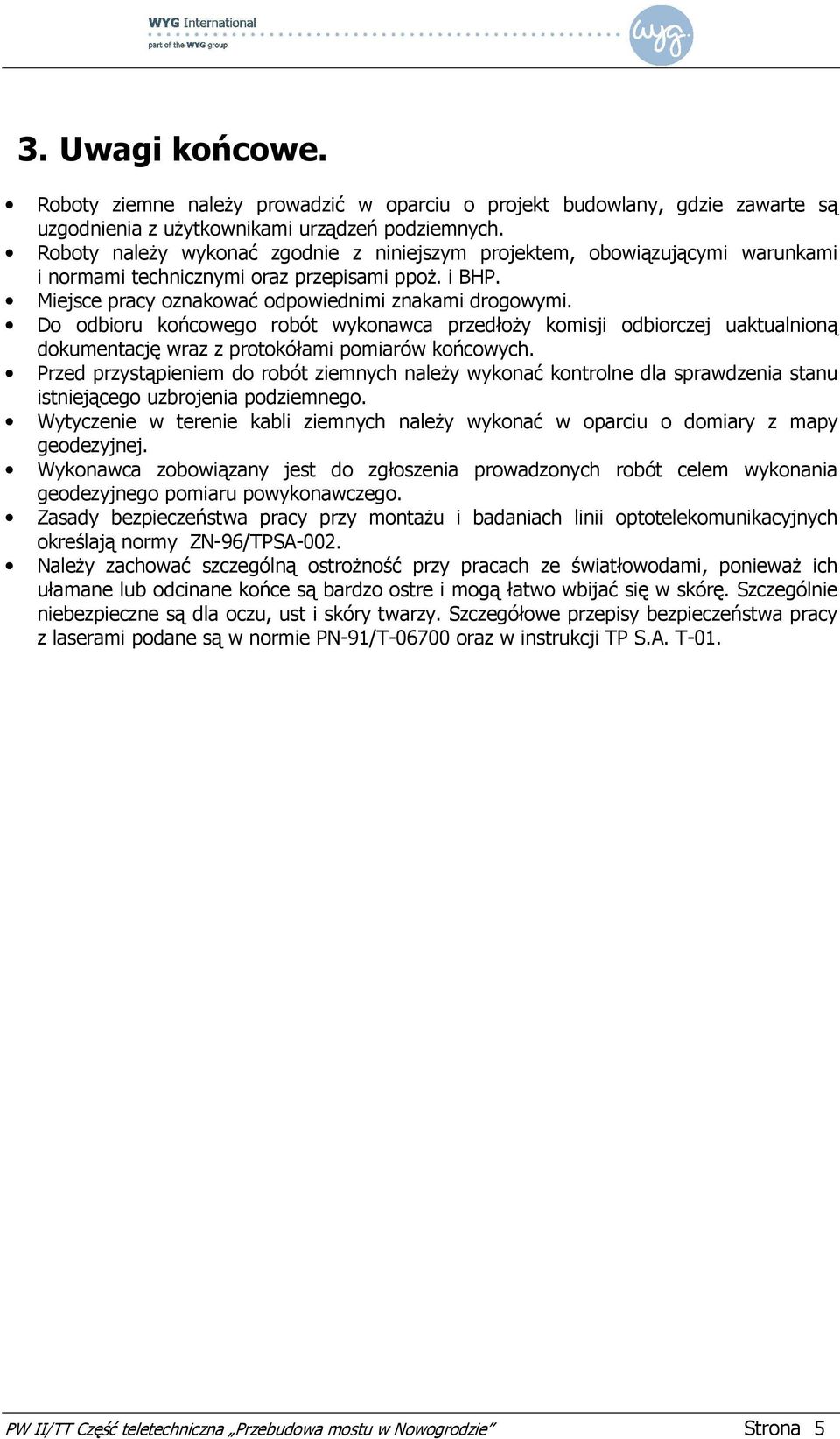 Do odbioru końcowego robót wykonawca przedłoży komisji odbiorczej uaktualnioną dokumentację wraz z protokółami pomiarów końcowych.
