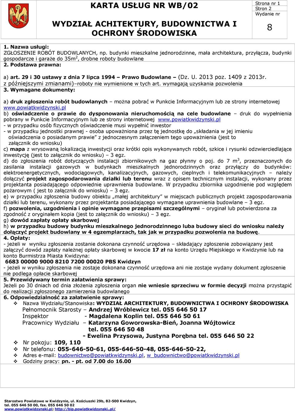 29 i 30 ustawy z dnia 7 lipca 1994 Prawo Budowlane (Dz. U. 2013 poz. 1409 z 2013r. z późniejszymi zmianami) roboty nie wymienione w tych art. wymagają uzyskania pozwolenia 3.