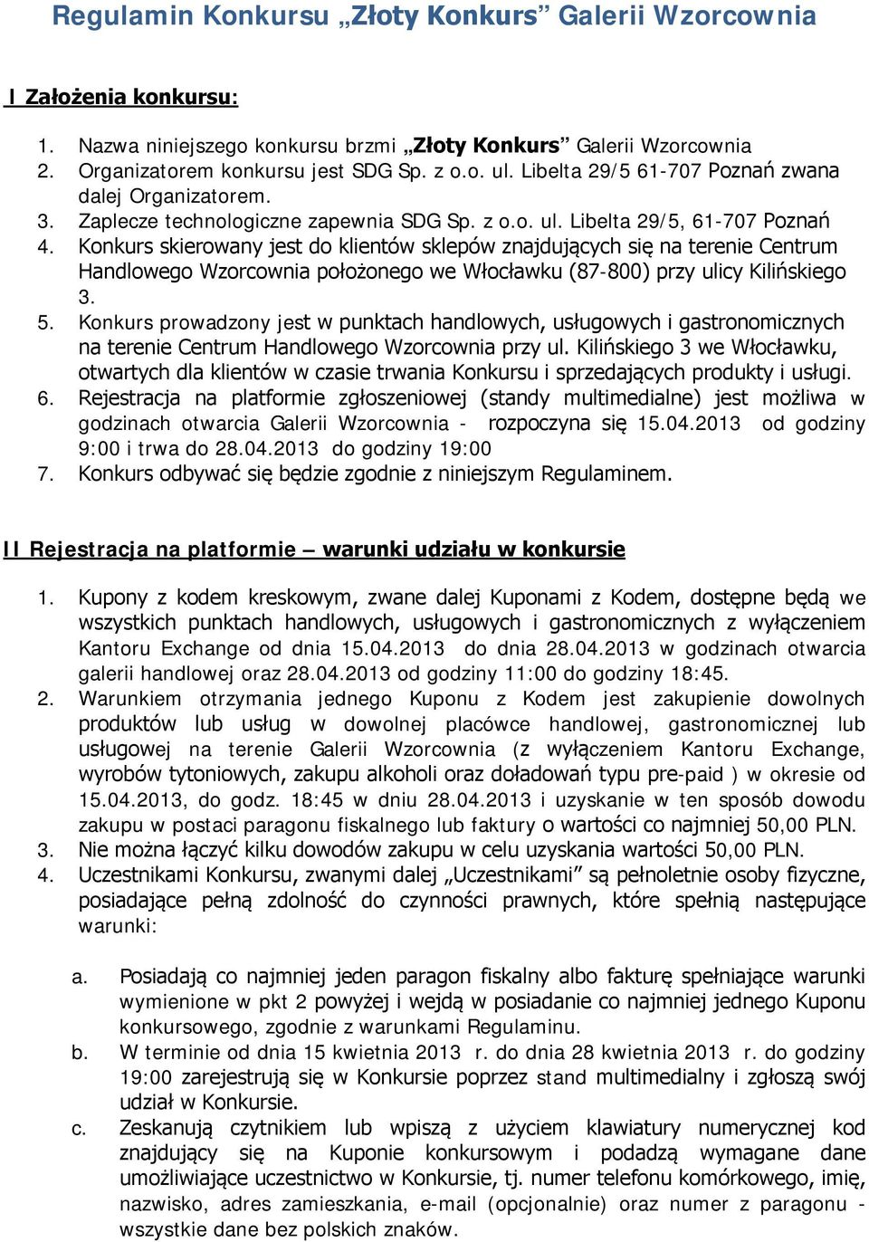Konkurs skierowany jest do klientów sklepów znajdujących się na terenie Centrum Handlowego Wzorcownia położonego we Włocławku (87-800) przy ulicy Kilińskiego 3. 5.