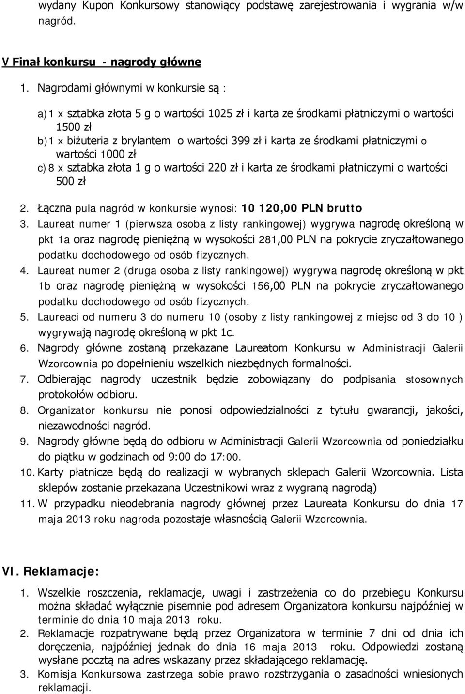 płatniczymi o wartości 1000 zł c) 8 x sztabka złota 1 g o wartości 220 zł i karta ze środkami płatniczymi o wartości 500 zł 2. Łączna pula nagród w konkursie wynosi: 10 120,00 PLN brutto 3.