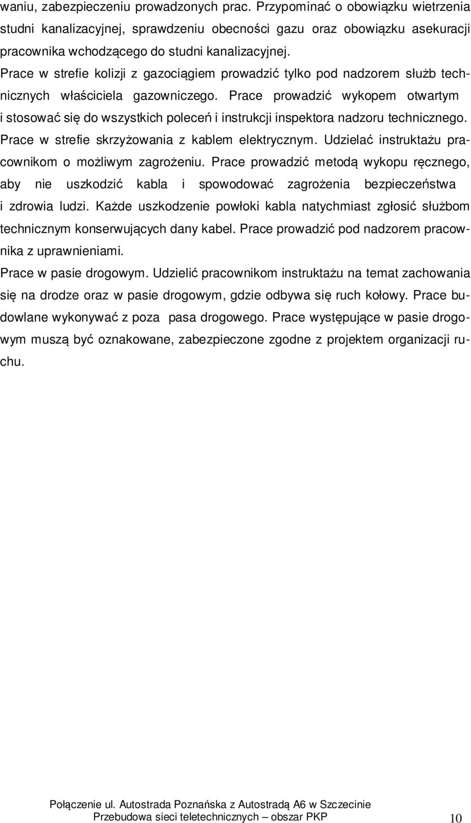 Prace prowadzić wykopem otwartym i stosować się do wszystkich poleceń i instrukcji inspektora nadzoru technicznego. Prace w strefie skrzyżowania z kablem elektrycznym.