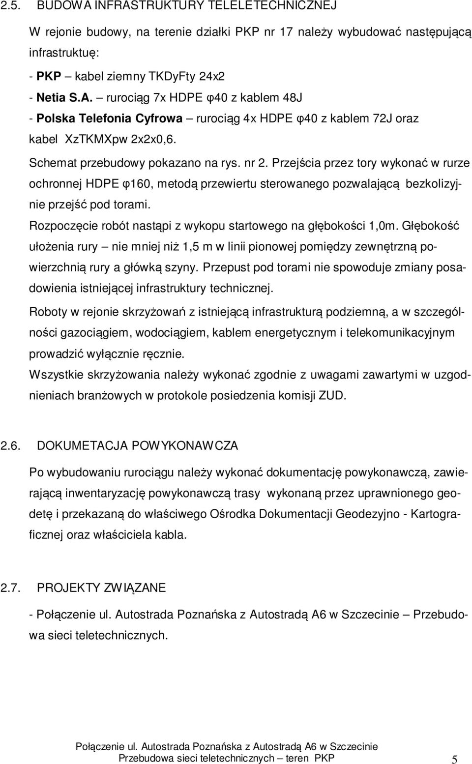 Rozpoczęcie robót nastąpi z wykopu startowego na głębokości 1,0m. Głębokość ułożenia rury nie mniej niż 1,5 m w linii pionowej pomiędzy zewnętrzną powierzchnią rury a główką szyny.