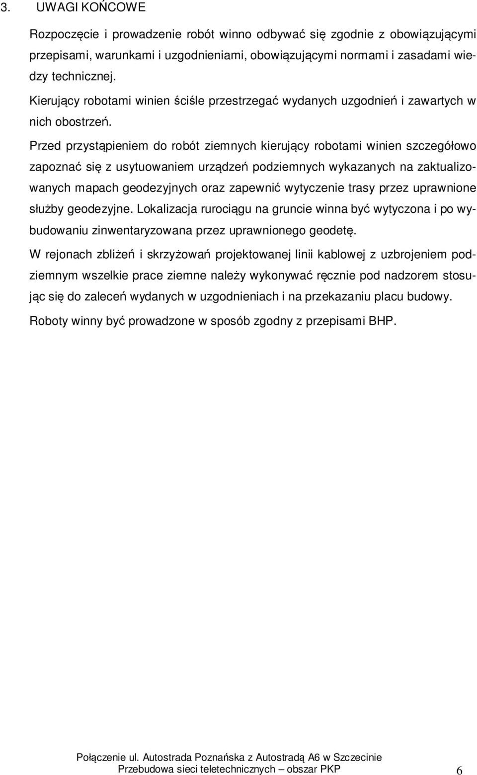 Przed przystąpieniem do robót ziemnych kierujący robotami winien szczegółowo zapoznać się z usytuowaniem urządzeń podziemnych wykazanych na zaktualizowanych mapach geodezyjnych oraz zapewnić