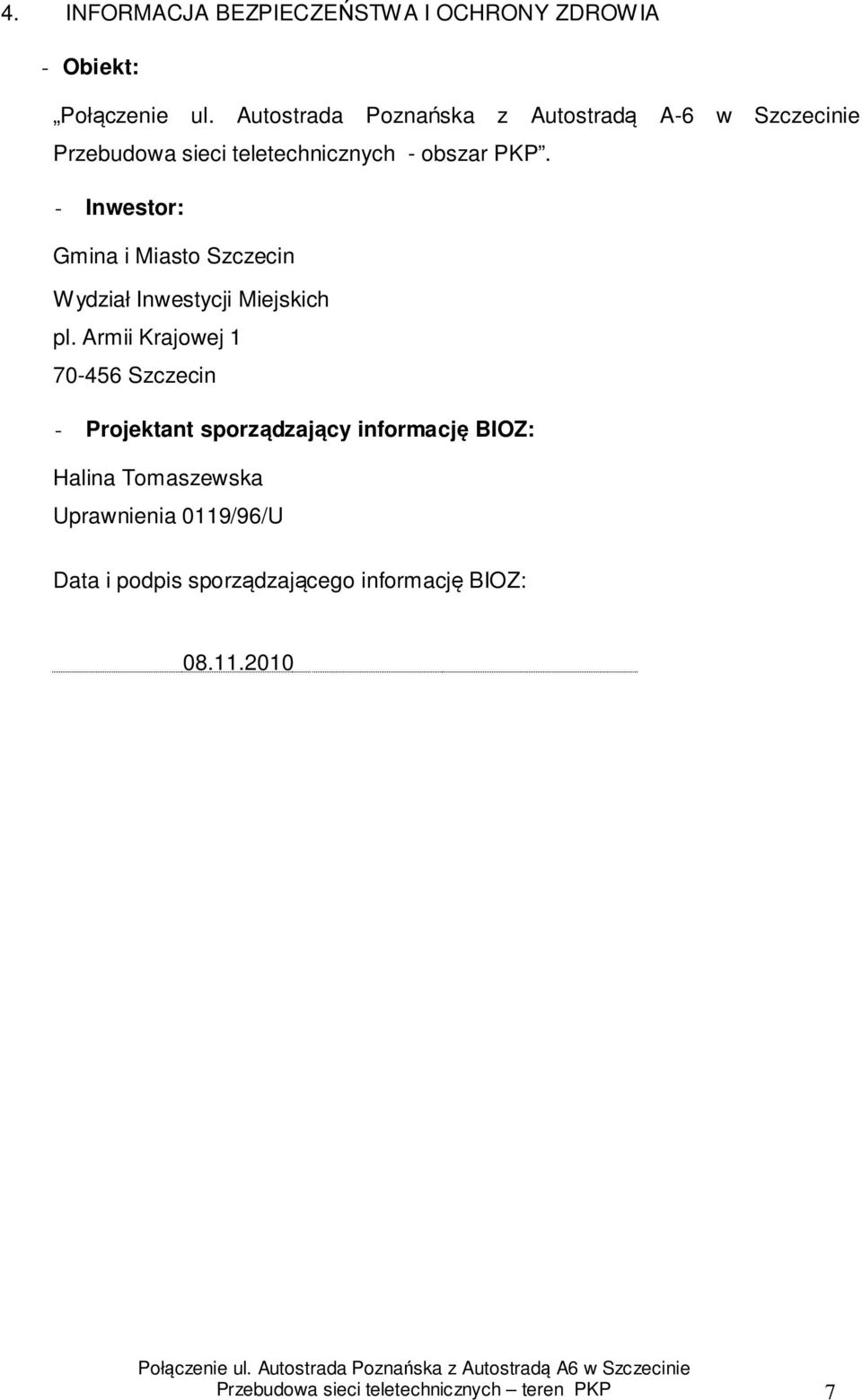 - Inwestor: Gmina i Miasto Szczecin Wydział Inwestycji Miejskich pl.