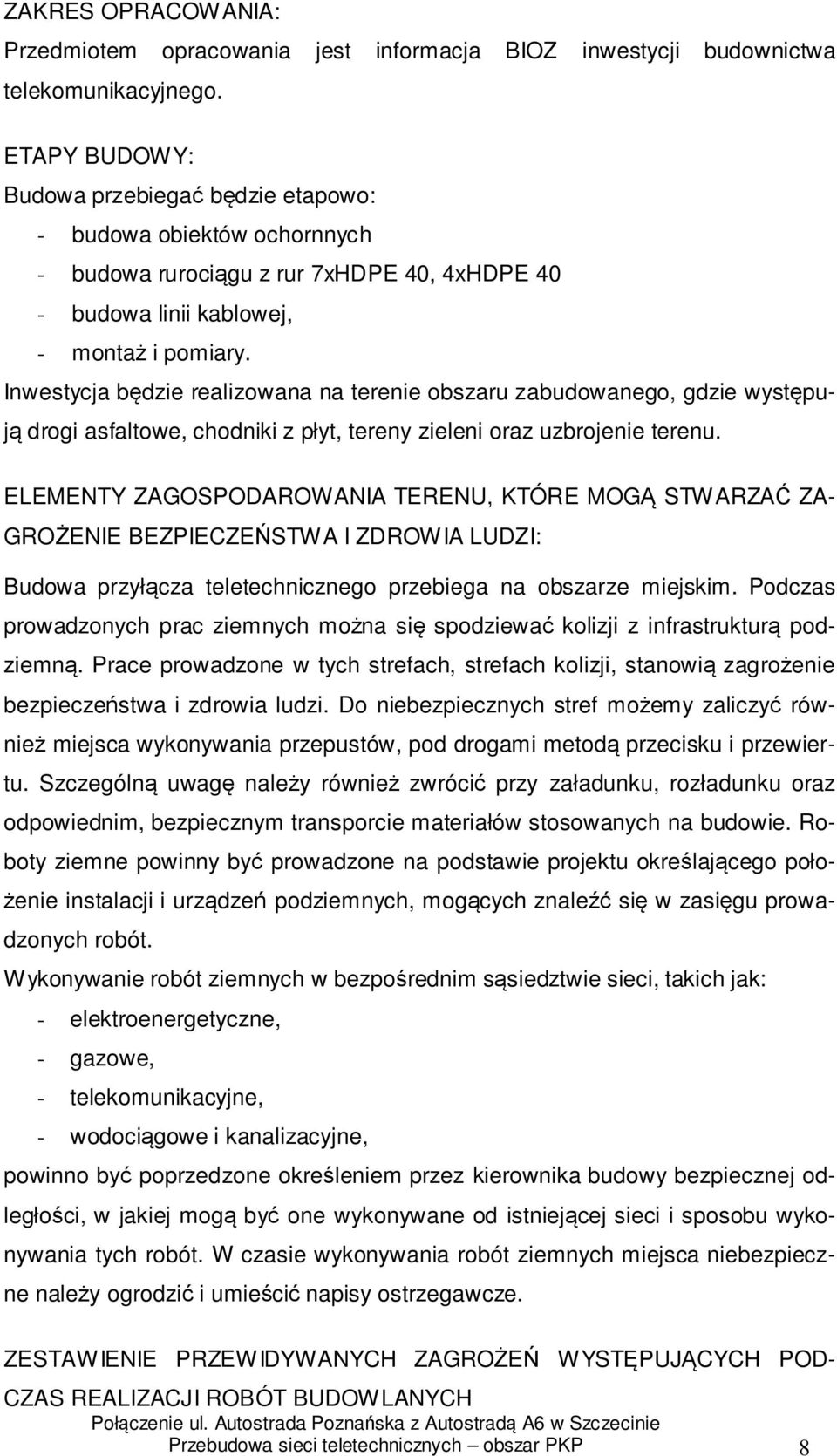 Inwestycja będzie realizowana na terenie obszaru zabudowanego, gdzie występują drogi asfaltowe, chodniki z płyt, tereny zieleni oraz uzbrojenie terenu.