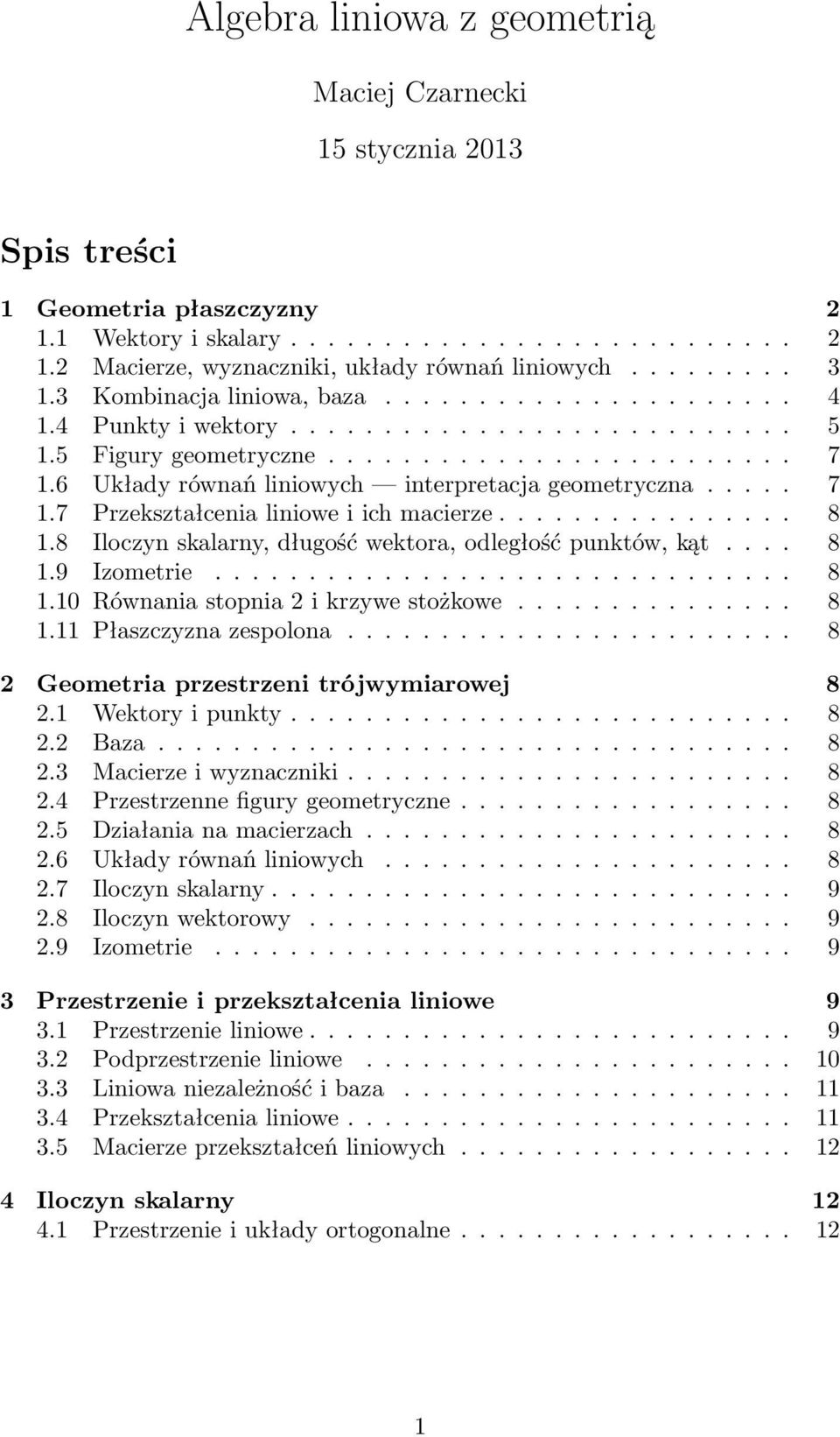 6 Układy równań liniowych interpretacja geometryczna..... 7 1.7 Przekształcenia liniowe i ich macierze................ 8 1.8 Iloczyn skalarny, długość wektora, odległość punktów, kąt.... 8 1.9 Izometrie.