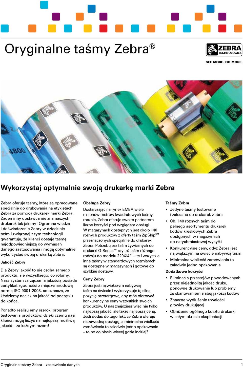 Ogromna wiedza i doświadczenie Zebry w dziedzinie taśm i związanej z tym technologii gwarantuje, że klienci dostają taśmę najodpowiedniejszą do wymagań danego zastosowania i mogą optymalnie