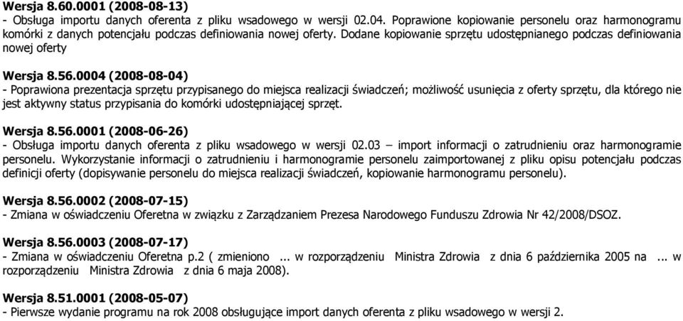 0004 (2008-08-04) - Poprawiona prezentacja sprzętu przypisanego do miejsca realizacji świadczeń; możliwość usunięcia z oferty sprzętu, dla którego nie jest aktywny status przypisania do komórki