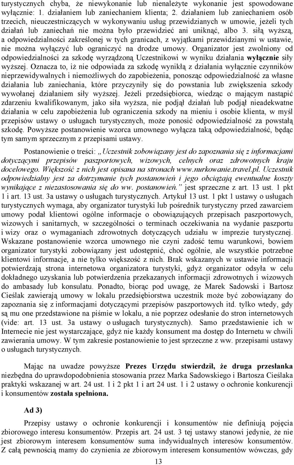 siłą wyższą, a odpowiedzialności zakreślonej w tych granicach, z wyjątkami przewidzianymi w ustawie, nie można wyłączyć lub ograniczyć na drodze umowy.