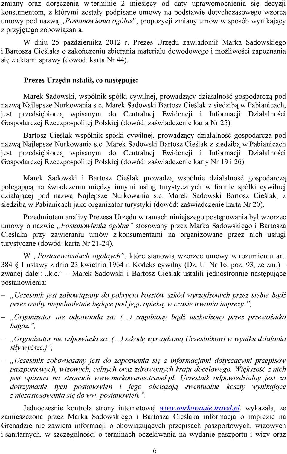 Prezes Urzędu zawiadomił Marka Sadowskiego i Bartosza Cieślaka o zakończeniu zbierania materiału dowodowego i możliwości zapoznania się z aktami sprawy (dowód: karta Nr 44).
