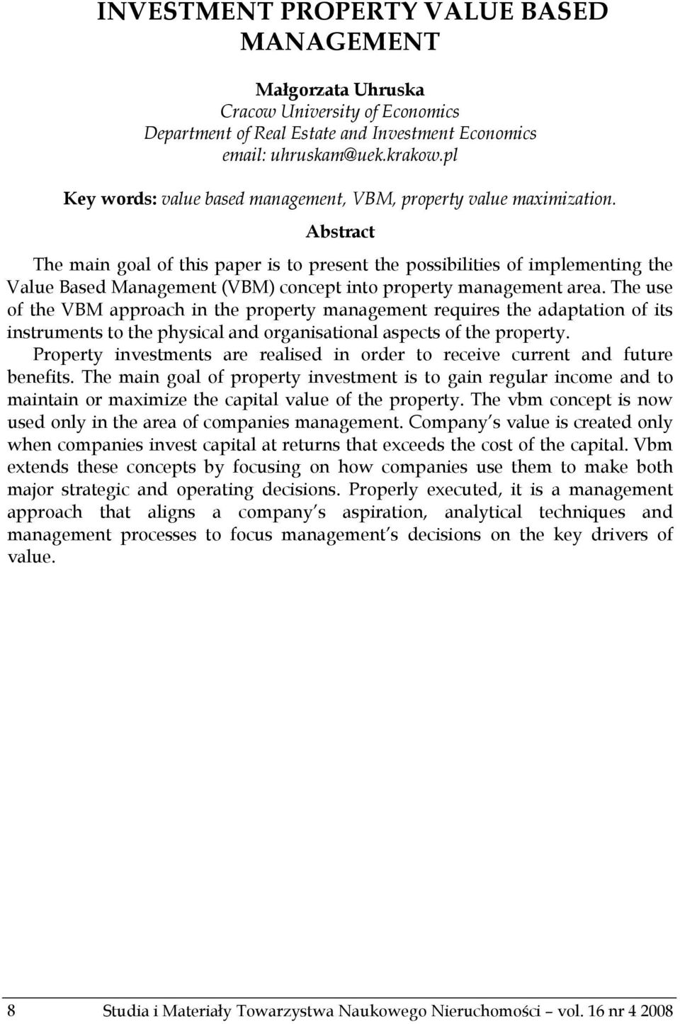 Abstract The main goal of this paper is to present the possibilities of implementing the Value Based Management (VBM) concept into property management area.