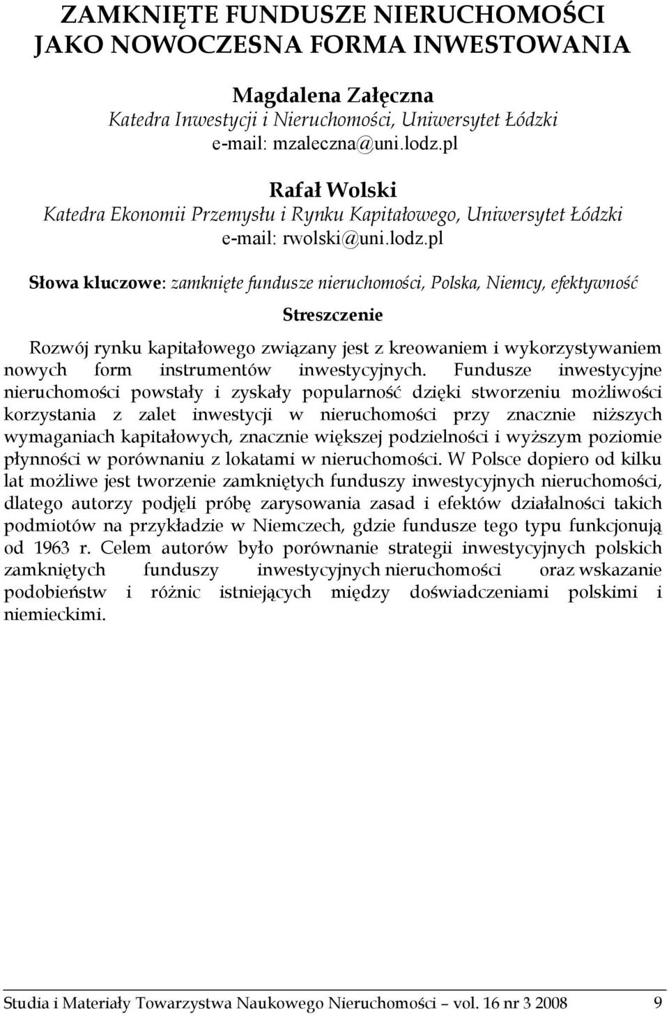 pl Słowa kluczowe: zamknięte fundusze nieruchomości, Polska, Niemcy, efektywność Streszczenie Rozwój rynku kapitałowego związany jest z kreowaniem i wykorzystywaniem nowych form instrumentów