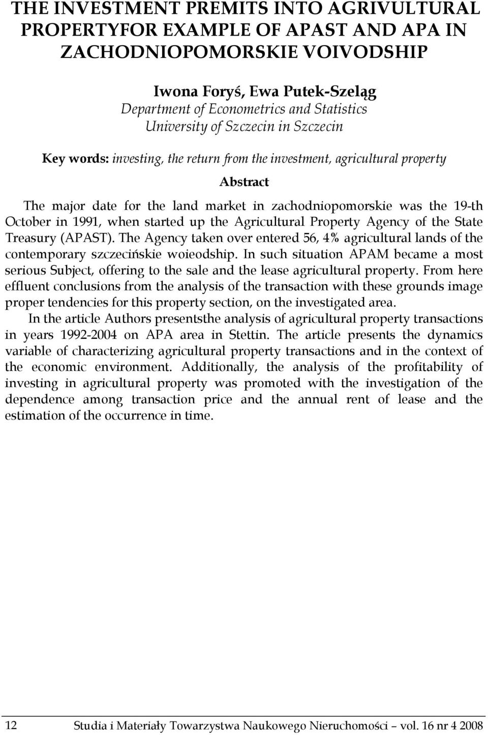 started up the Agricultural Property Agency of the State Treasury (APAST). The Agency taken over entered 56, 4% agricultural lands of the contemporary szczecińskie woieodship.