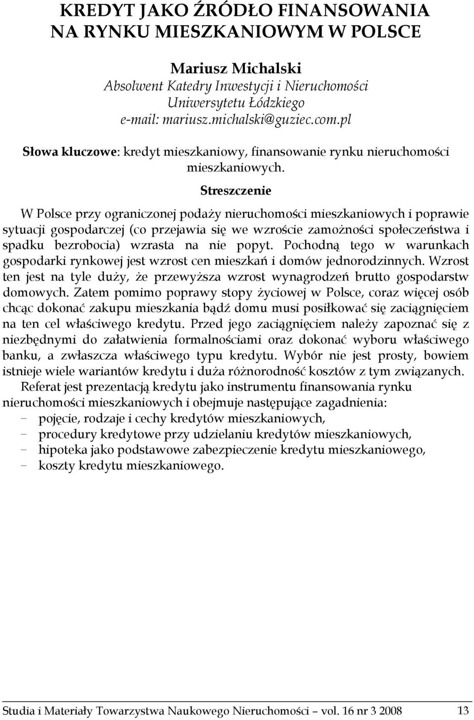 Streszczenie W Polsce przy ograniczonej podaży nieruchomości mieszkaniowych i poprawie sytuacji gospodarczej (co przejawia się we wzroście zamożności społeczeństwa i spadku bezrobocia) wzrasta na nie