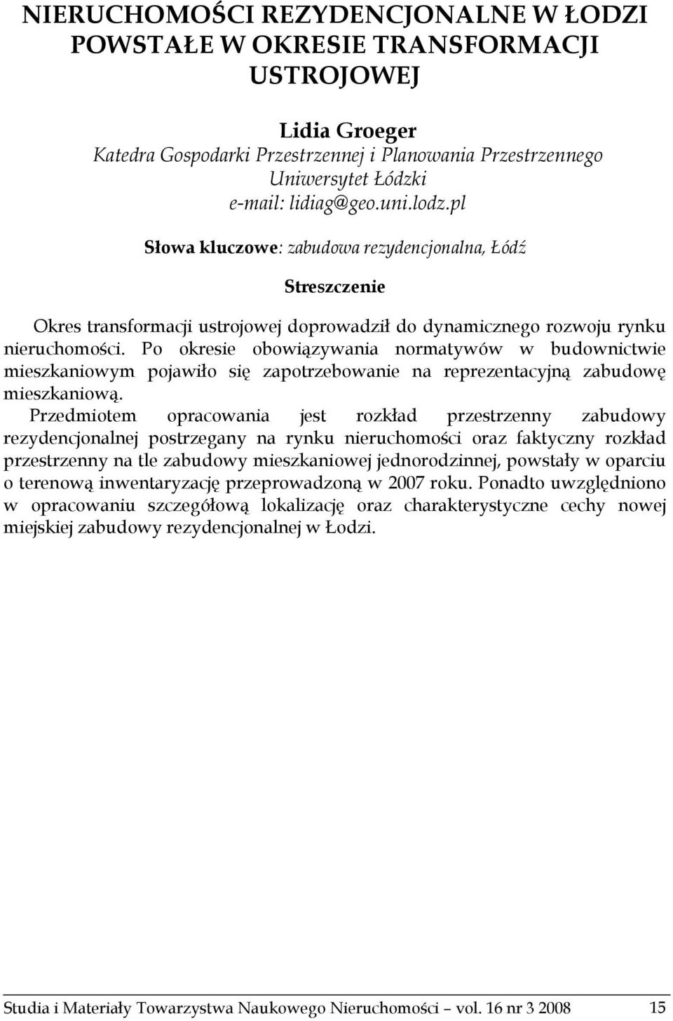 Po okresie obowiązywania normatywów w budownictwie mieszkaniowym pojawiło się zapotrzebowanie na reprezentacyjną zabudowę mieszkaniową.