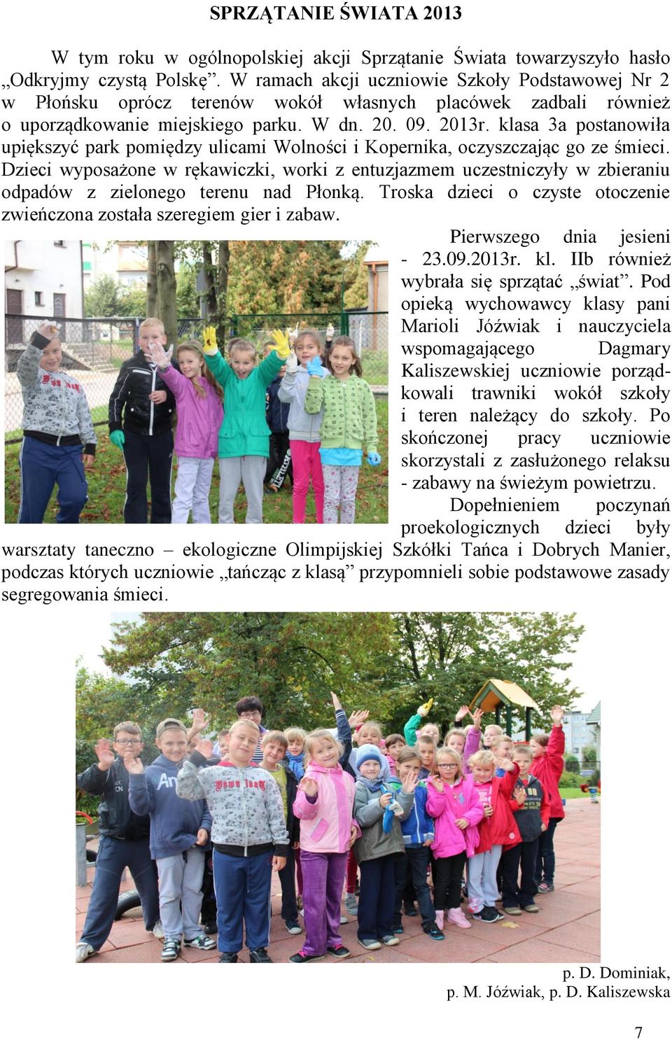 klasa 3a postanowiła upięksyć park pomiędy ulicami Wolności i Kopernika, ocyscając go e śmieci. Dieci wyposażone w rękawicki, worki entujamem ucestnicyły w bieraniu odpadów ielonego terenu nad Płonką.