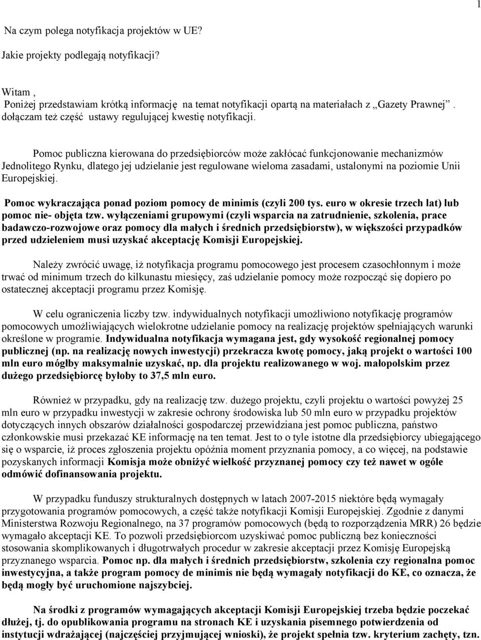 Pomoc publiczna kierowana do przedsiębiorców może zakłócać funkcjonowanie mechanizmów Jednolitego Rynku, dlatego jej udzielanie jest regulowane wieloma zasadami, ustalonymi na poziomie Unii