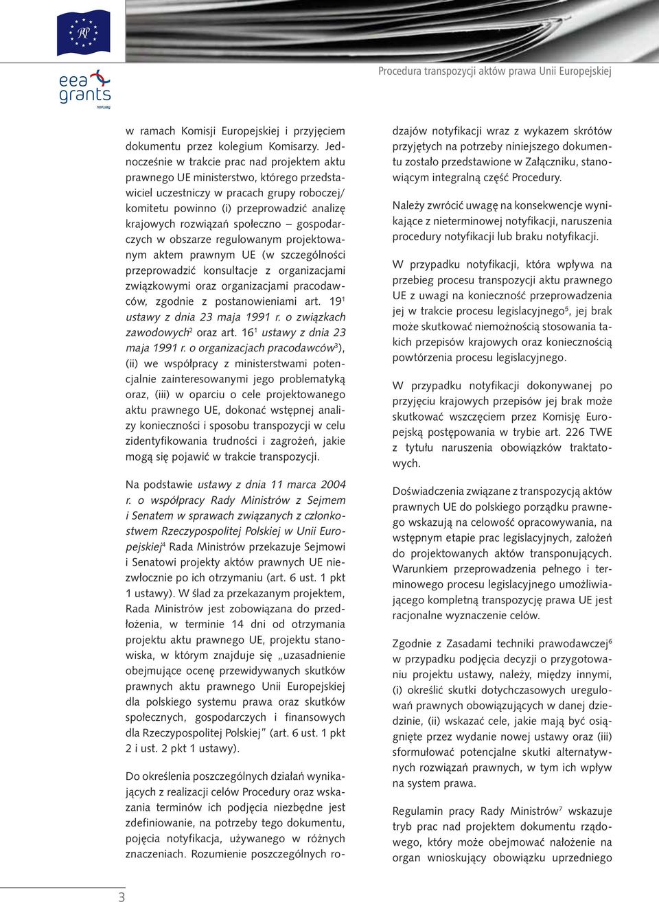 społeczno gospodarczych w obszarze regulowanym projektowanym aktem prawnym UE (w szczególności przeprowadzić konsultacje z organizacjami związkowymi oraz organizacjami pracodawców, zgodnie z